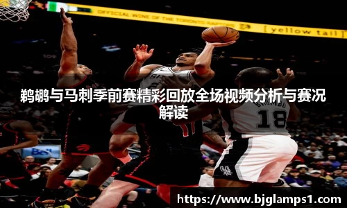 鹈鹕与马刺季前赛精彩回放全场视频分析与赛况解读